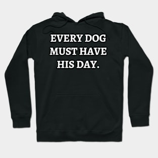 Every dog must have his day Hoodie